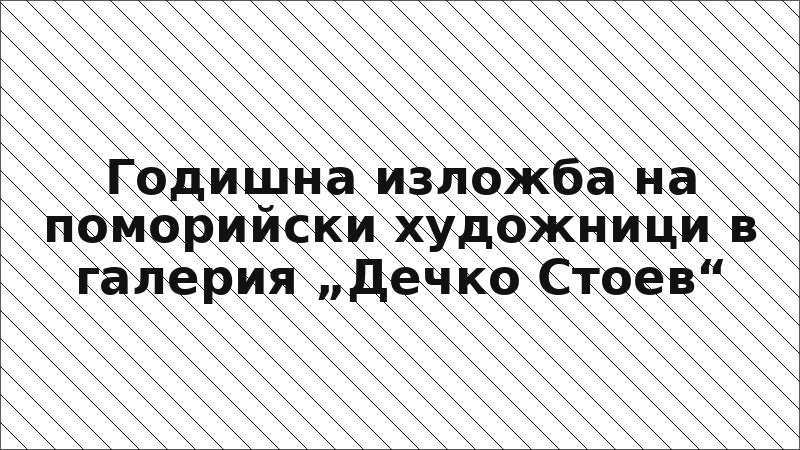 Годишна изложба на поморийски художници в галерия „Дечко Стоев“