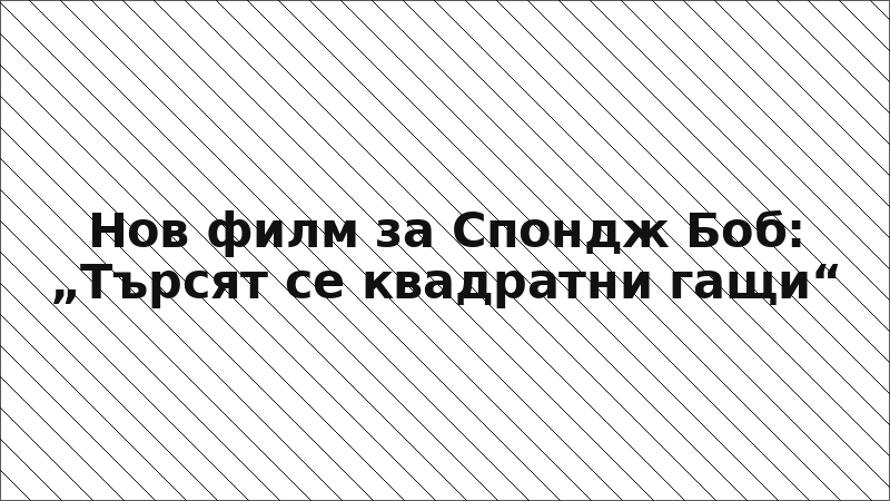 Нов филм за Спондж Боб: „Търсят се квадратни гащи“