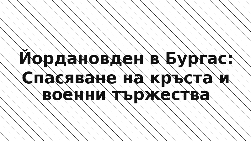 Йордановден в Бургас: Спасяване на кръста и военни тържества