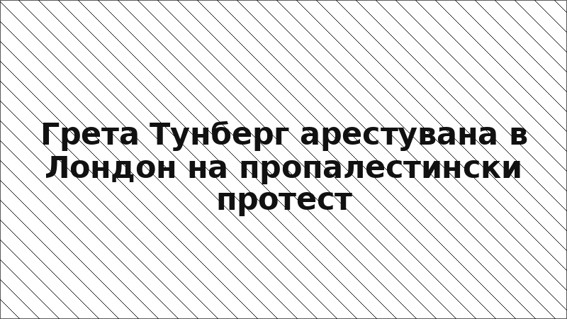 Грета Тунберг арестувана в Лондон на пропалестински протест