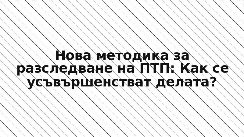 Нова методика за разследване на ПТП: Как се усъвършенстват делата?