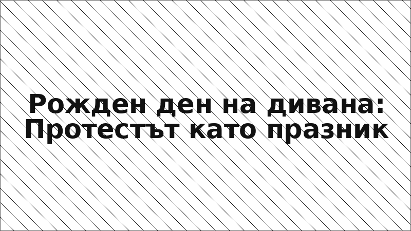 Рожден ден на дивана: Протестът като празник