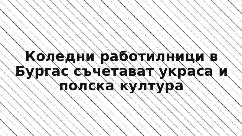 Коледни работилници в Бургас съчетават украса и полска култура
