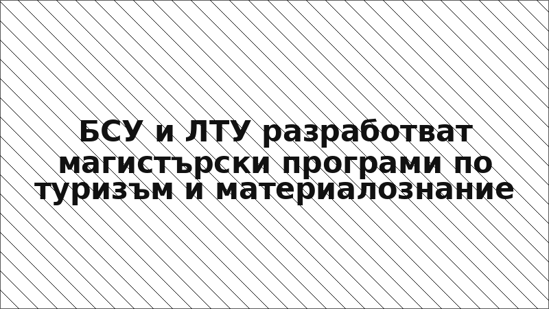 БСУ и ЛТУ разработват магистърски програми по туризъм и материалознание