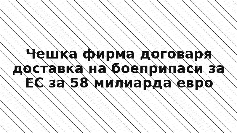 Чешка фирма договаря доставка на боеприпаси за ЕС за 58 милиарда евро