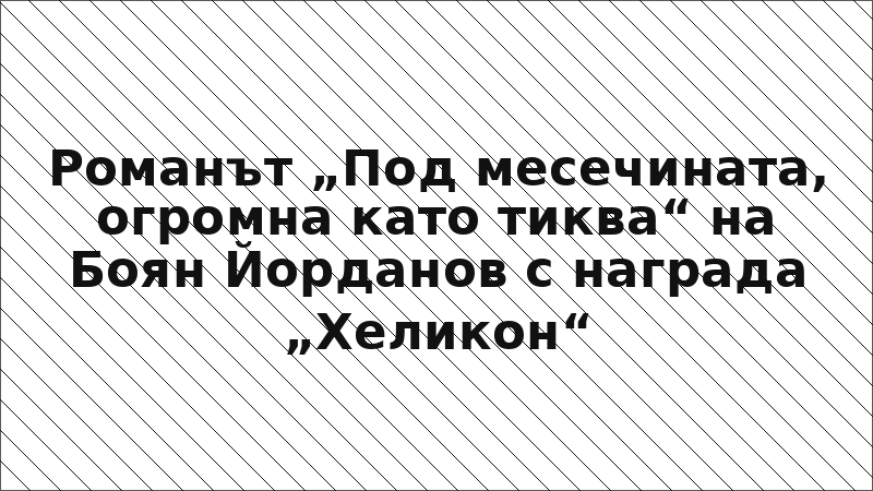 Романът „Под месечината, огромна като тиква“ на Боян Йорданов с награда „Хеликон“