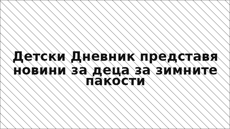 Детски Дневник представя новини за деца за зимните пакости