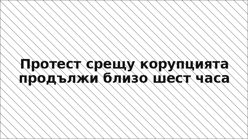 Протест срещу корупцията продължи близо шест часа