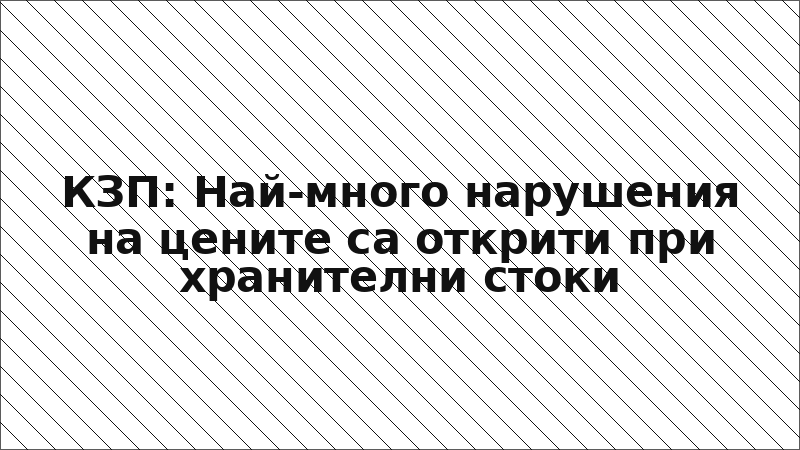 КЗП: Най-много нарушения на цените са открити при хранителни стоки