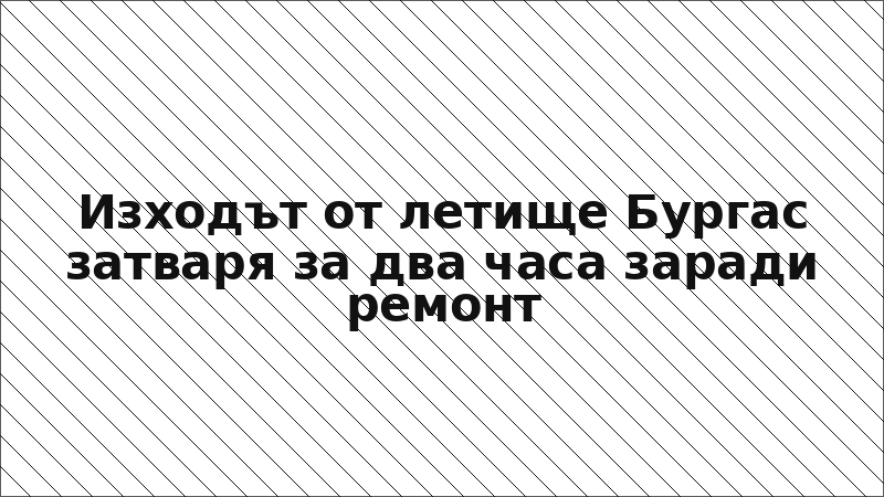Изходът от летище Бургас затваря за два часа заради ремонт