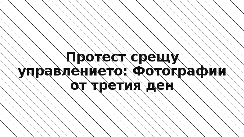Протест срещу управлението: Фотографии от третия ден