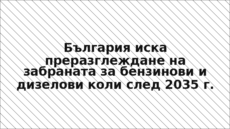 България иска преразглеждане на забраната за бензинови и дизелови коли след 2035 г.