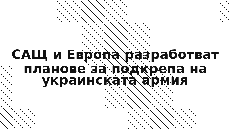 САЩ и Европа разработват планове за подкрепа на украинската армия