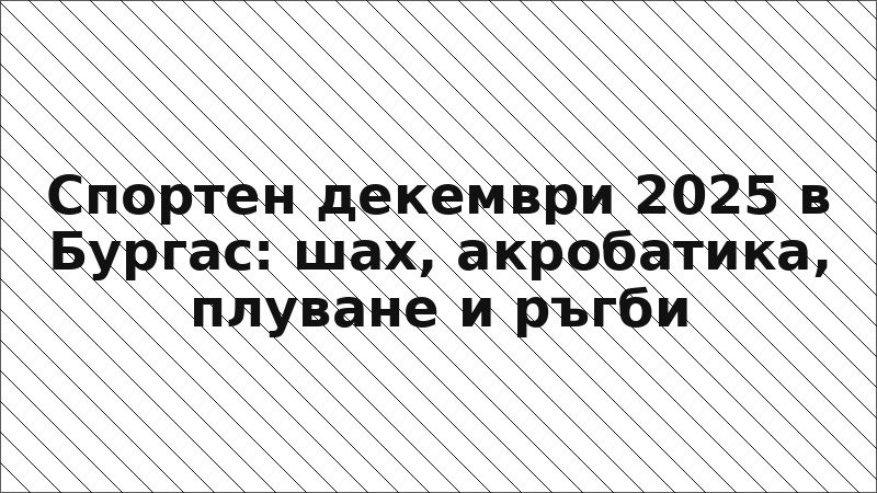 Спортен декември 2025 в Бургас: шах, акробатика, плуване и ръгби
