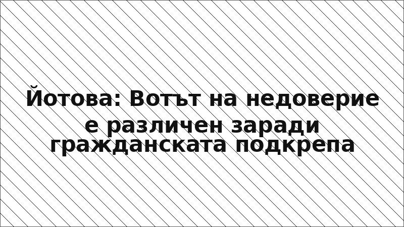 Йотова: Вотът на недоверие е различен заради гражданската подкрепа