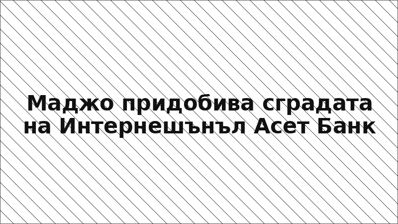 Маджо придобива сградата на Интернешънъл Асет Банк