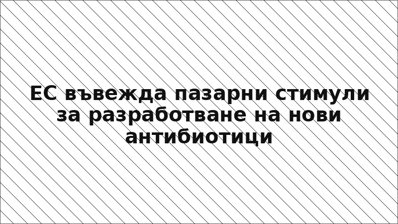 ЕС въвежда пазарни стимули за разработване на нови антибиотици