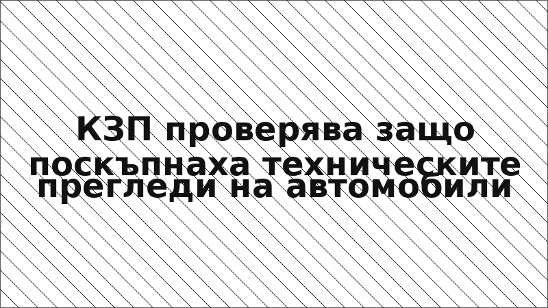 КЗП проверява защо поскъпнаха техническите прегледи на автомобили