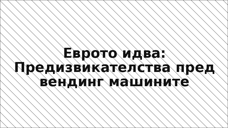 Еврото идва: Предизвикателства пред вендинг машините