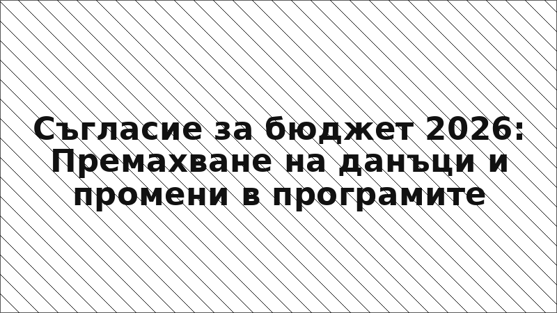 Съгласие за бюджет 2026: Премахване на данъци и промени в програмите