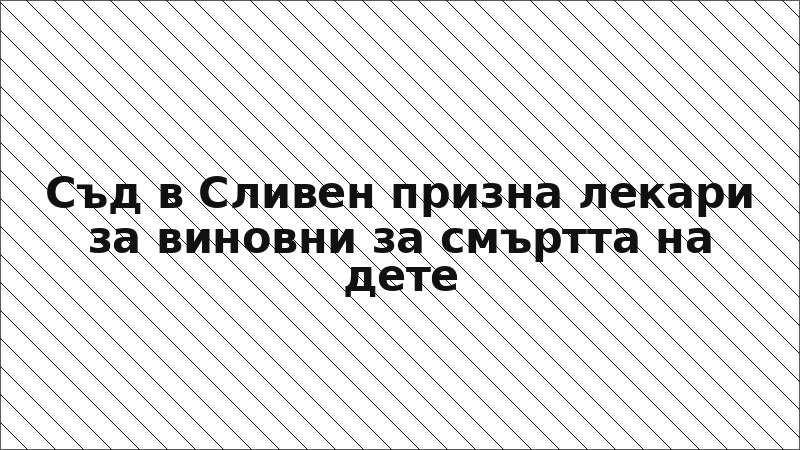 Съд в Сливен призна лекари за виновни за смъртта на дете