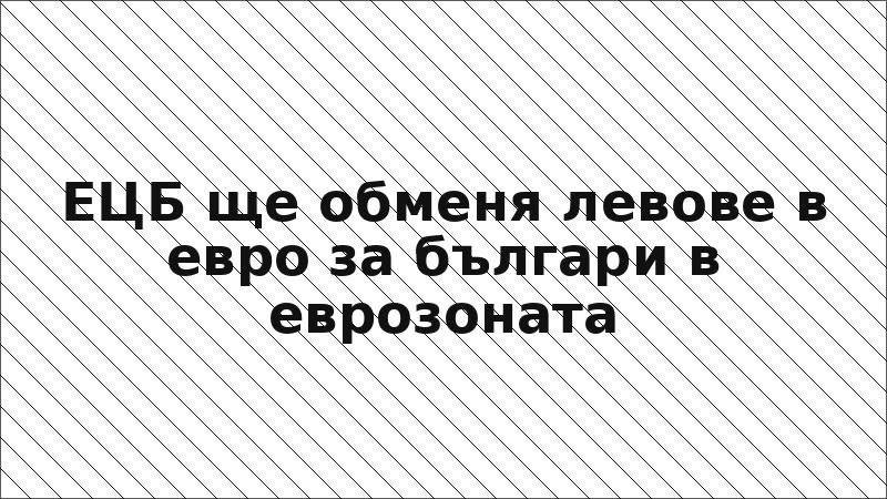 ЕЦБ ще обменя левове в евро за българи в еврозоната