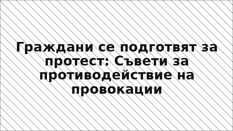 Граждани се подготвят за протест: Съвети за противодействие на провокации