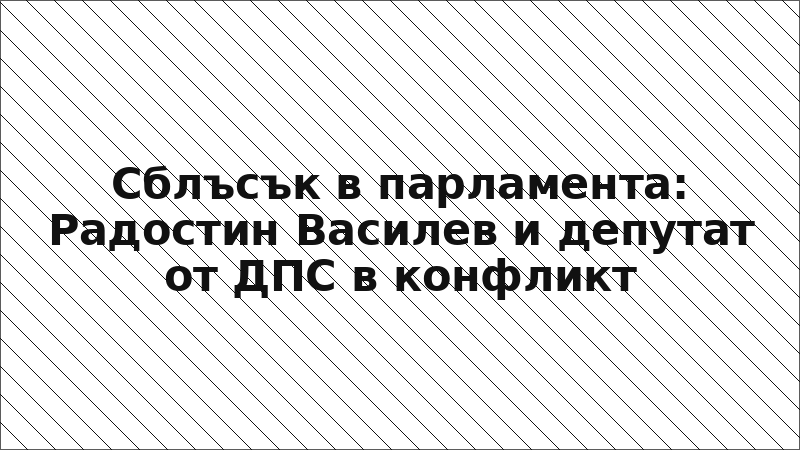 Сблъсък в парламента: Радостин Василев и депутат от ДПС в конфликт