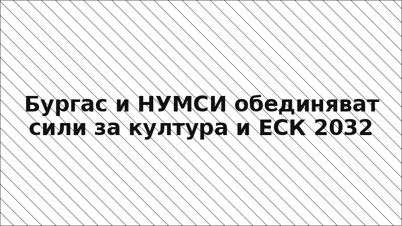 Бургас и НУМСИ обединяват сили за култура и ЕСК 2032