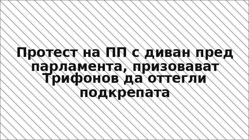 Протест на ПП с диван пред парламента, призовават Трифонов да оттегли подкрепата