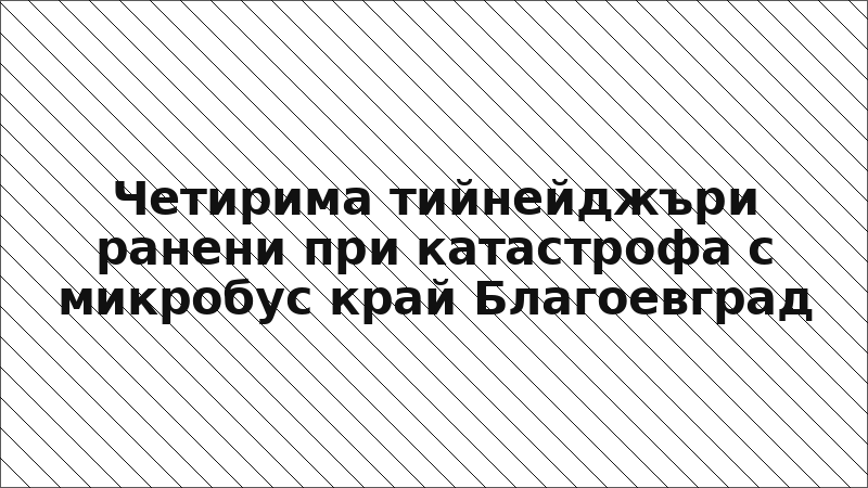 Четирима тийнейджъри ранени при катастрофа с микробус край Благоевград