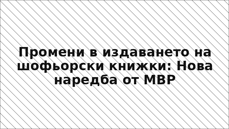 Промени в издаването на шофьорски книжки: Нова наредба от МВР
