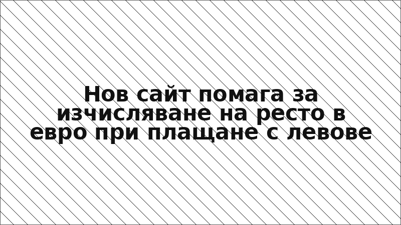 Нов сайт помага за изчисляване на ресто в евро при плащане с левове