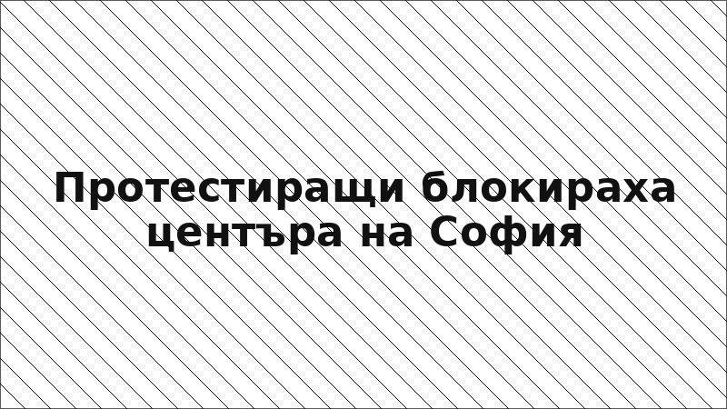 Протестиращи блокираха центъра на София