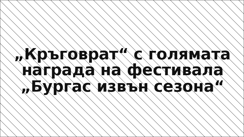 „Кръговрат“ с голямата награда на фестивала „Бургас извън сезона“