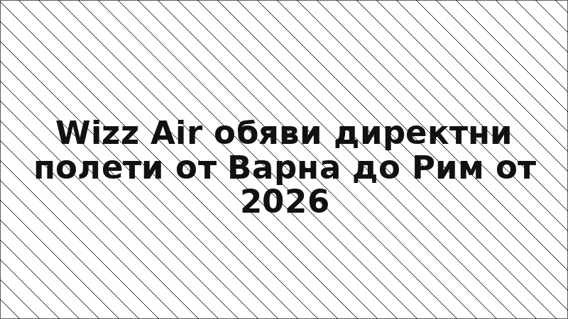 Wizz Air обяви директни полети от Варна до Рим от 2026