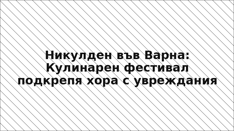 Никулден във Варна: Кулинарен фестивал подкрепя хора с увреждания