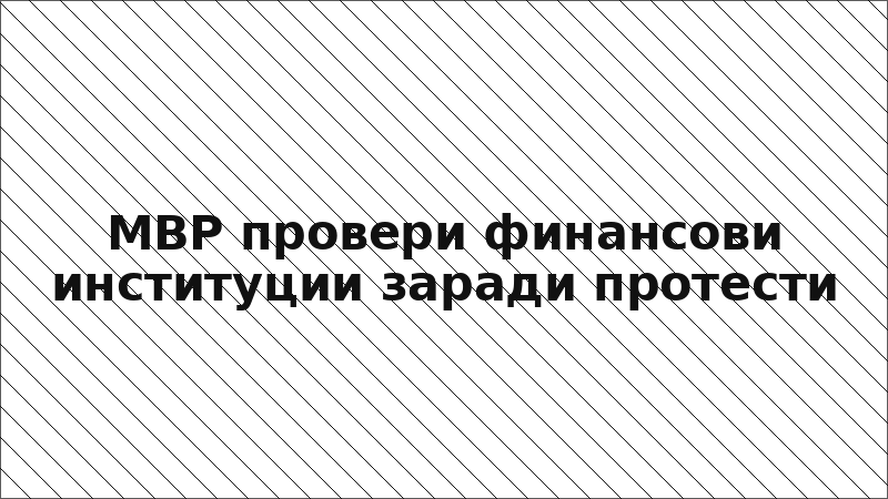 МВР провери финансови институции заради протести