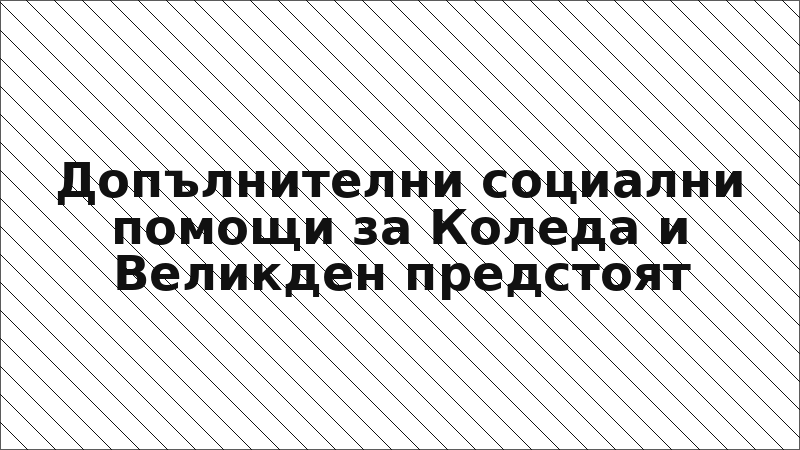 Допълнителни социални помощи за Коледа и Великден предстоят