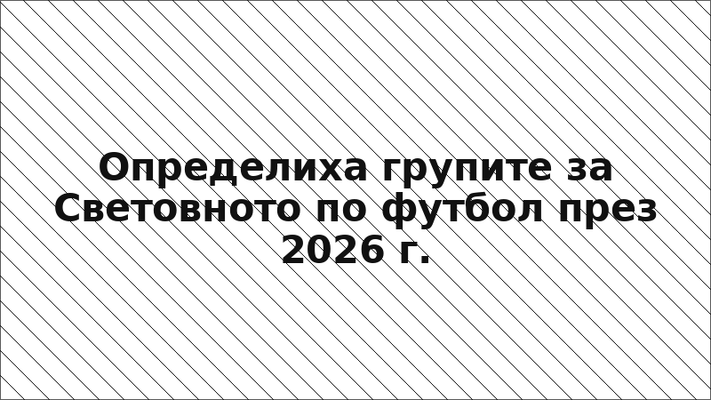Определиха групите за Световното по футбол през 2026 г.