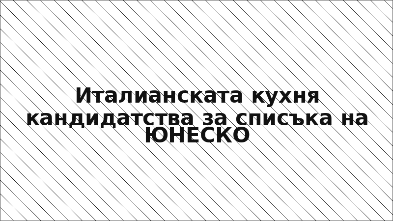Италианската кухня кандидатства за списъка на ЮНЕСКО