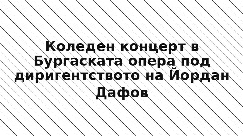 Коледен концерт в Бургаската опера под диригентството на Йордан Дафов
