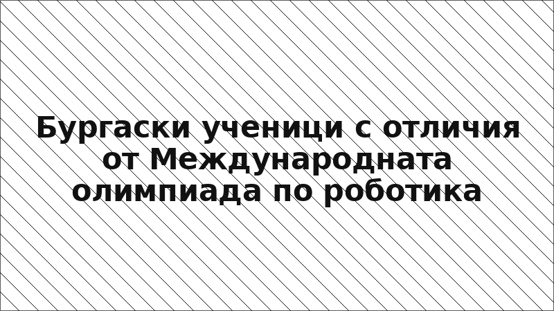 Бургаски ученици с отличия от Международната олимпиада по роботика