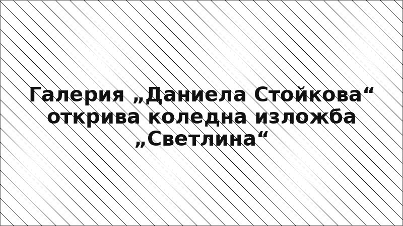 Галерия „Даниела Стойкова“ открива коледна изложба „Светлина“