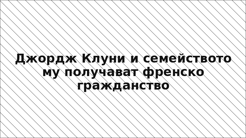 Джордж Клуни и семейството му получават френско гражданство