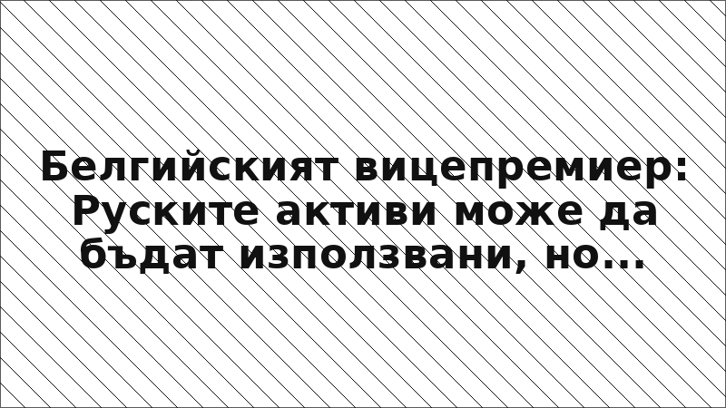 Белгийският вицепремиер: Руските активи може да бъдат използвани, но...
