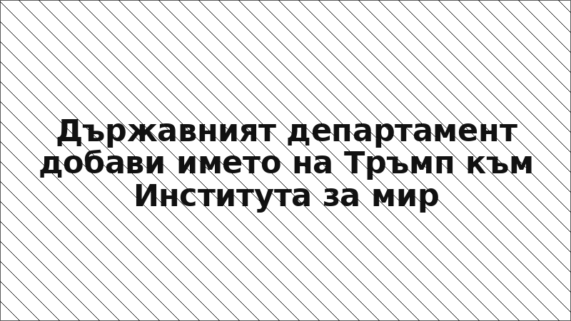 Държавният департамент добави името на Тръмп към Института за мир