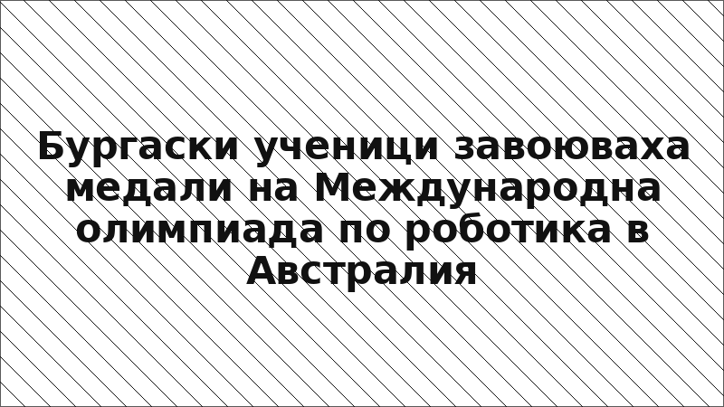 Бургаски ученици завоюваха медали на Международна олимпиада по роботика в Австралия