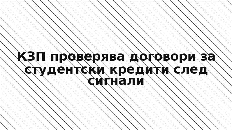 КЗП проверява договори за студентски кредити след сигнали