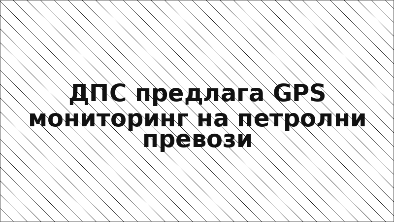 ДПС предлага GPS мониторинг на петролни превози